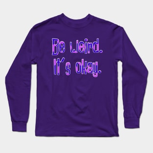 Be Weird Long Sleeve T-Shirt